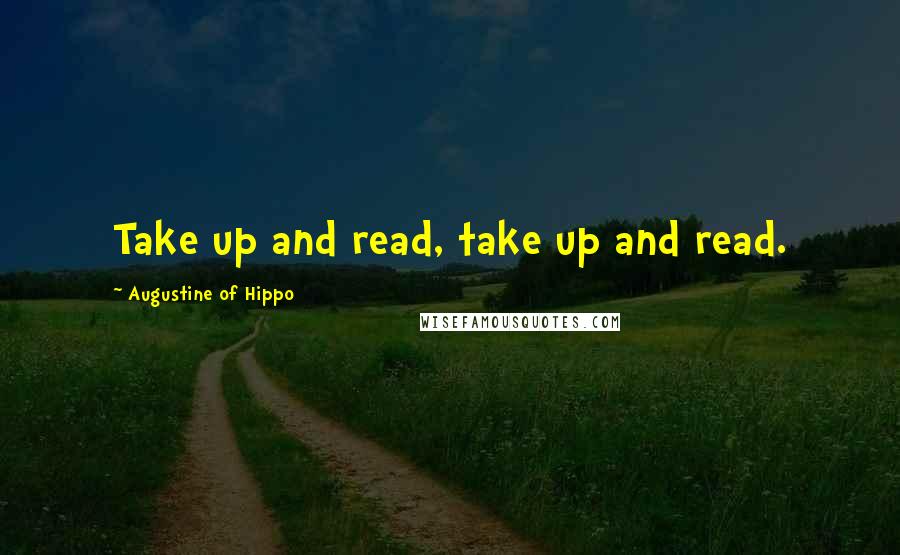 Augustine Of Hippo Quotes: Take up and read, take up and read.