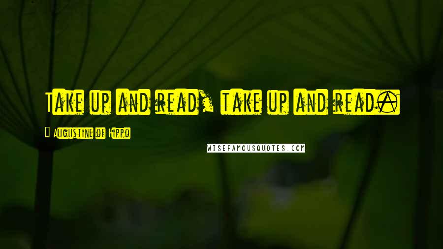 Augustine Of Hippo Quotes: Take up and read, take up and read.