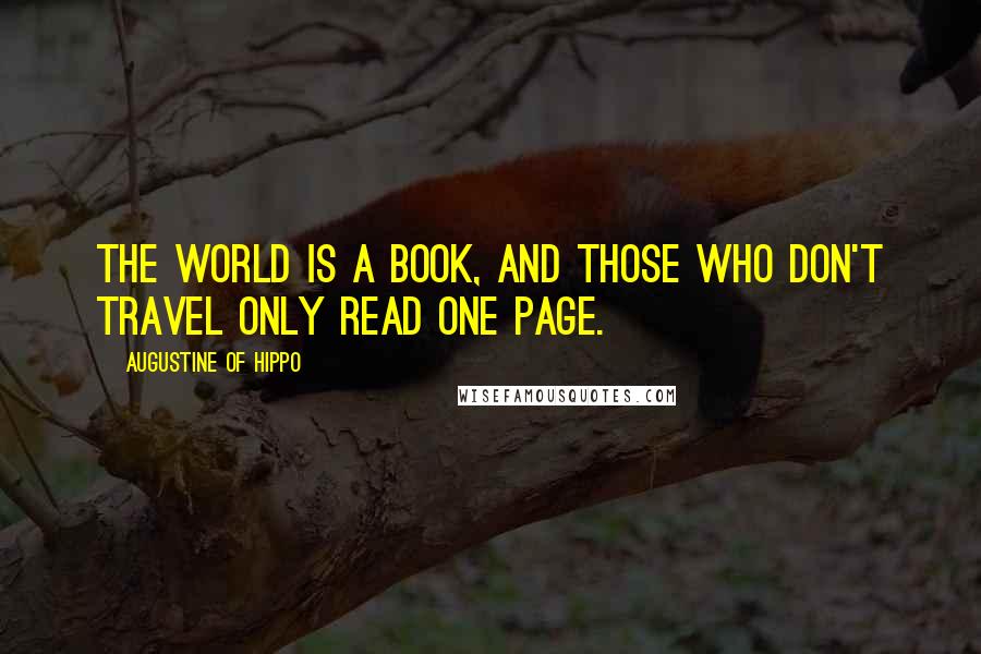 Augustine Of Hippo Quotes: The world is a book, and those who don't travel only read one page.