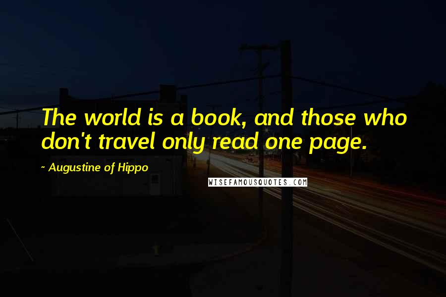 Augustine Of Hippo Quotes: The world is a book, and those who don't travel only read one page.