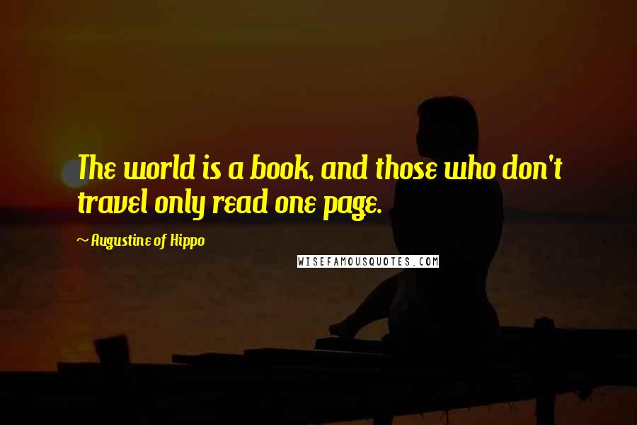 Augustine Of Hippo Quotes: The world is a book, and those who don't travel only read one page.
