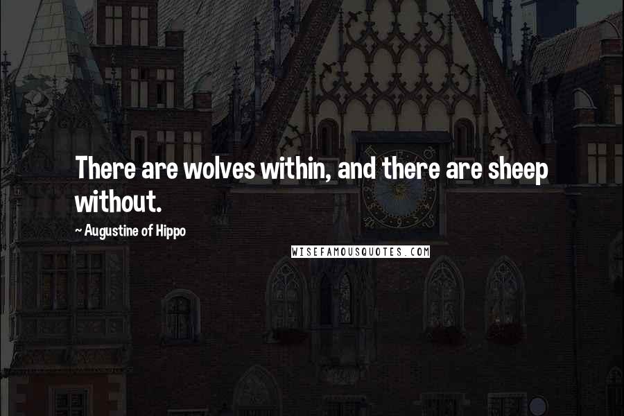 Augustine Of Hippo Quotes: There are wolves within, and there are sheep without.