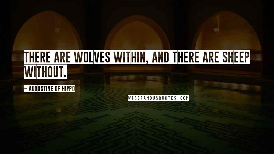 Augustine Of Hippo Quotes: There are wolves within, and there are sheep without.