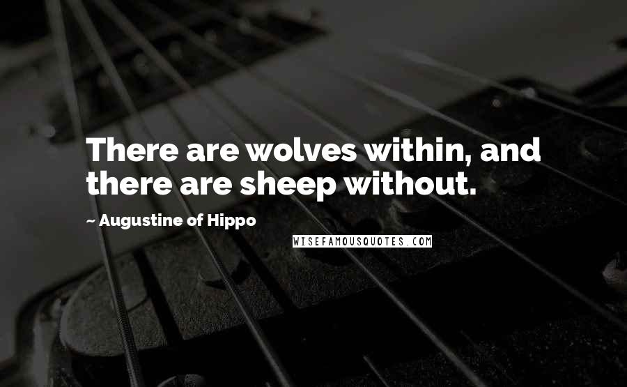 Augustine Of Hippo Quotes: There are wolves within, and there are sheep without.