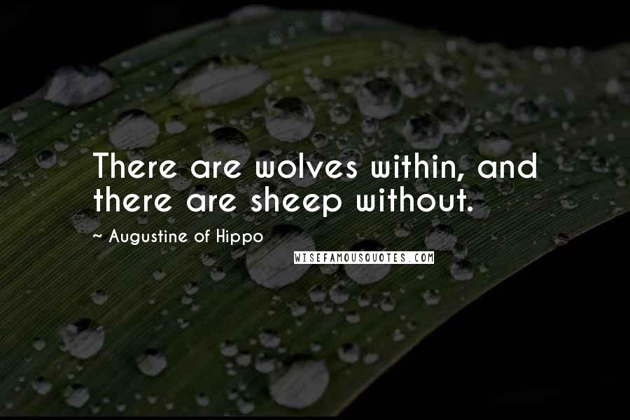 Augustine Of Hippo Quotes: There are wolves within, and there are sheep without.