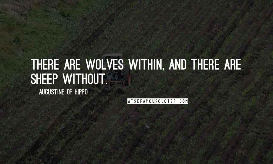 Augustine Of Hippo Quotes: There are wolves within, and there are sheep without.