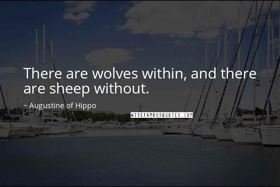 Augustine Of Hippo Quotes: There are wolves within, and there are sheep without.