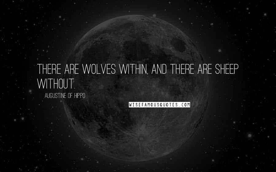 Augustine Of Hippo Quotes: There are wolves within, and there are sheep without.