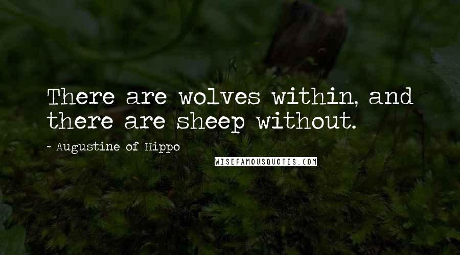 Augustine Of Hippo Quotes: There are wolves within, and there are sheep without.