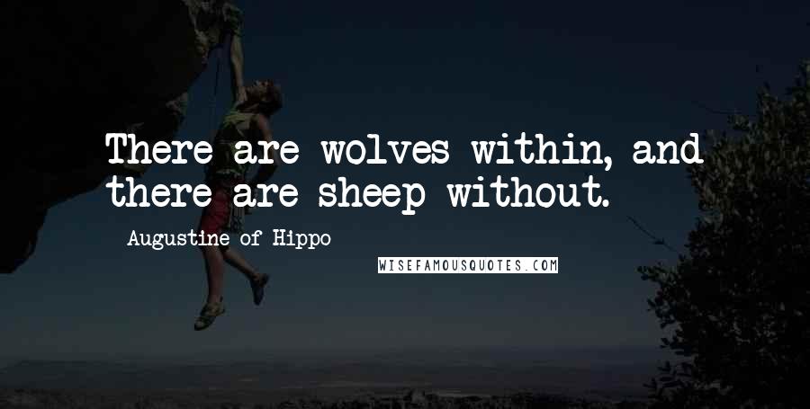 Augustine Of Hippo Quotes: There are wolves within, and there are sheep without.