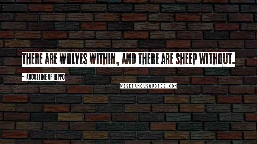 Augustine Of Hippo Quotes: There are wolves within, and there are sheep without.