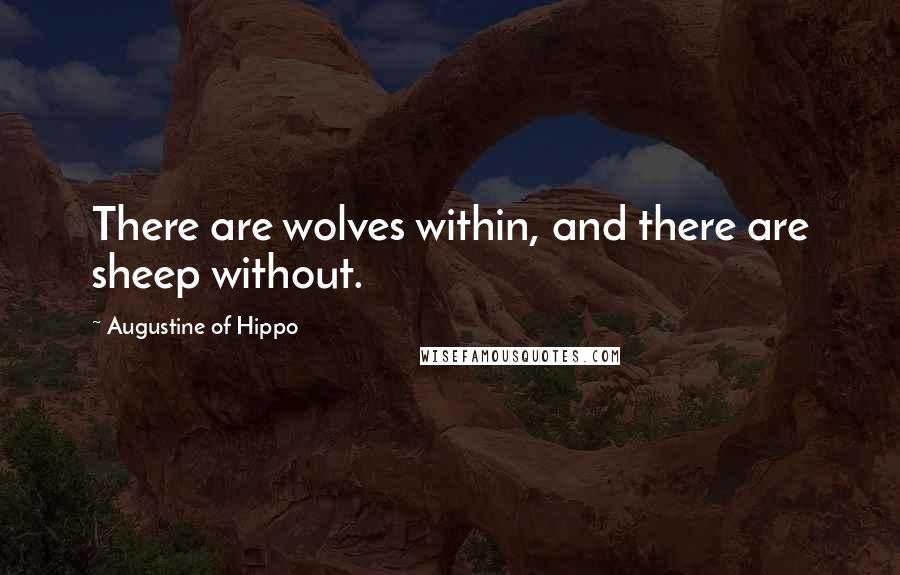 Augustine Of Hippo Quotes: There are wolves within, and there are sheep without.