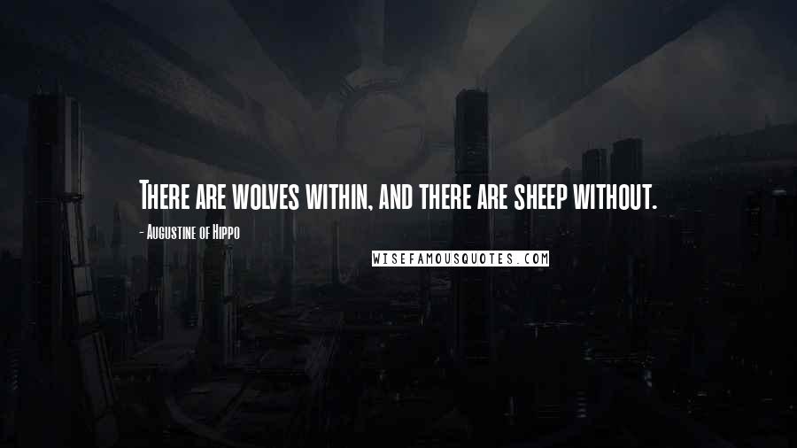 Augustine Of Hippo Quotes: There are wolves within, and there are sheep without.