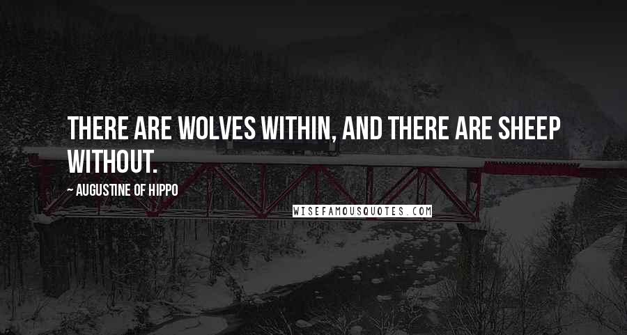 Augustine Of Hippo Quotes: There are wolves within, and there are sheep without.