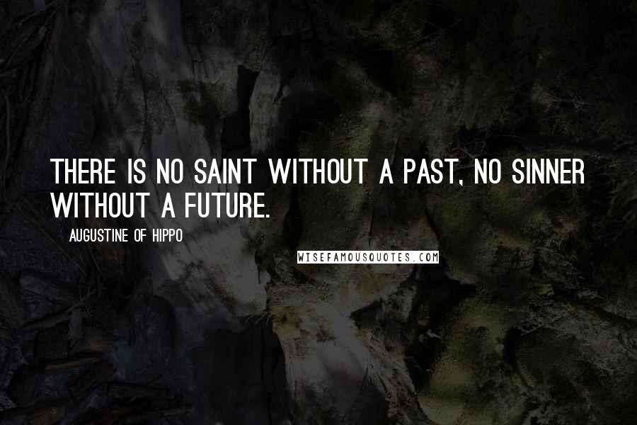 Augustine Of Hippo Quotes: There is no saint without a past, no sinner without a future.