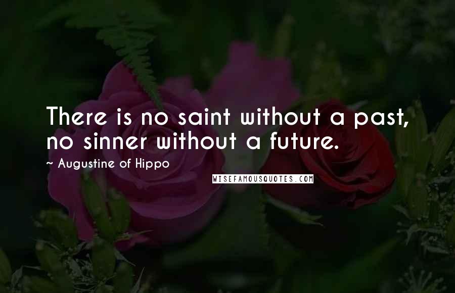 Augustine Of Hippo Quotes: There is no saint without a past, no sinner without a future.