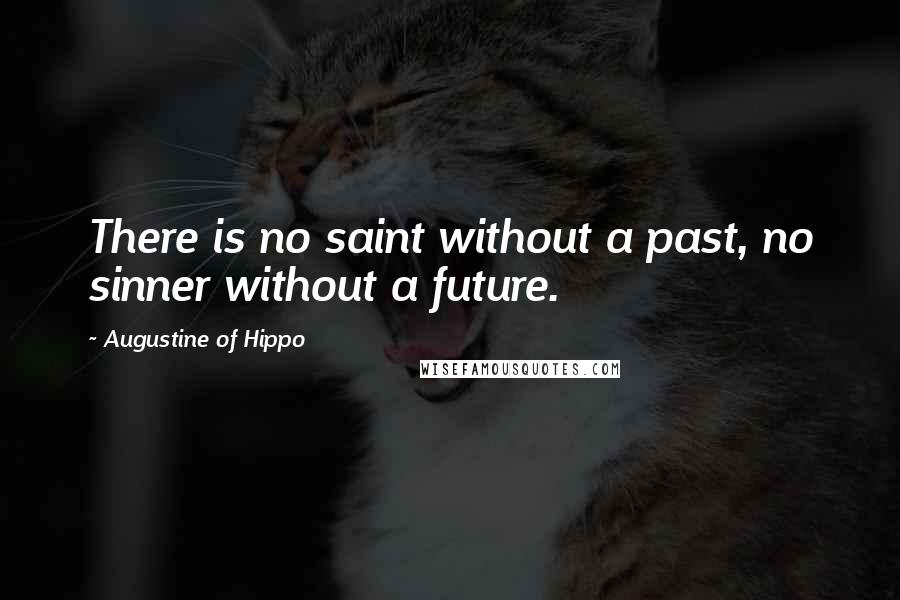 Augustine Of Hippo Quotes: There is no saint without a past, no sinner without a future.