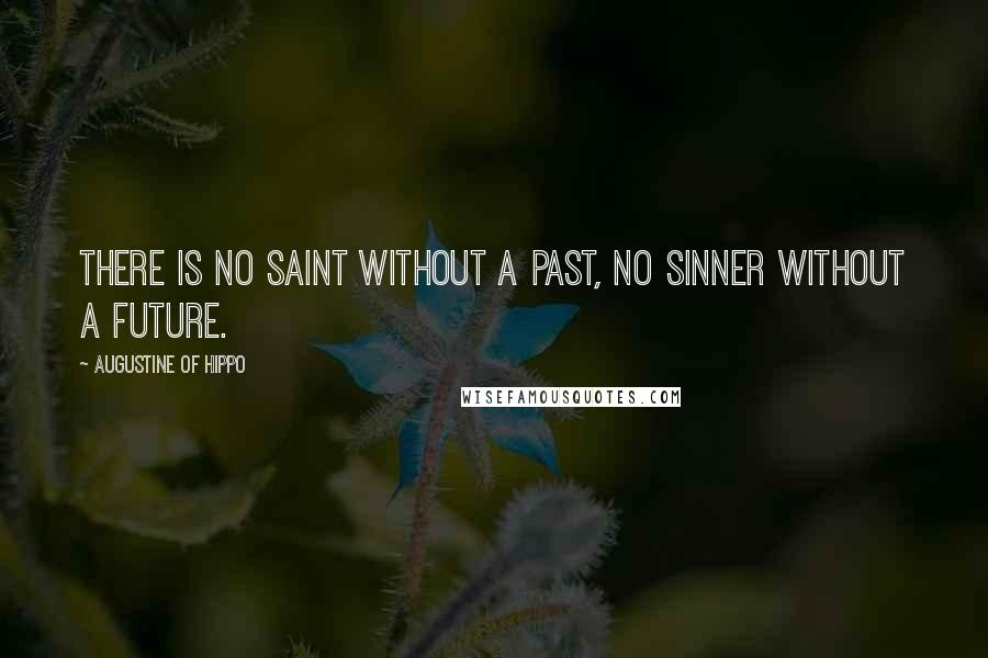 Augustine Of Hippo Quotes: There is no saint without a past, no sinner without a future.