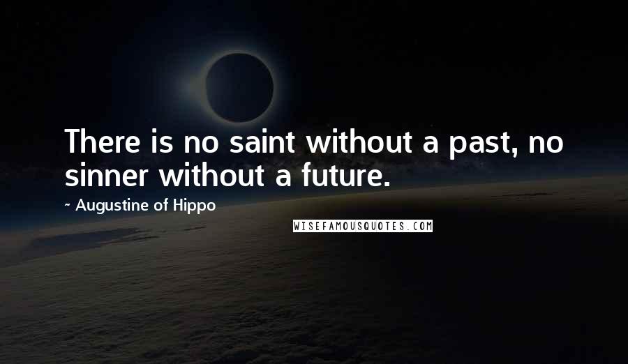 Augustine Of Hippo Quotes: There is no saint without a past, no sinner without a future.
