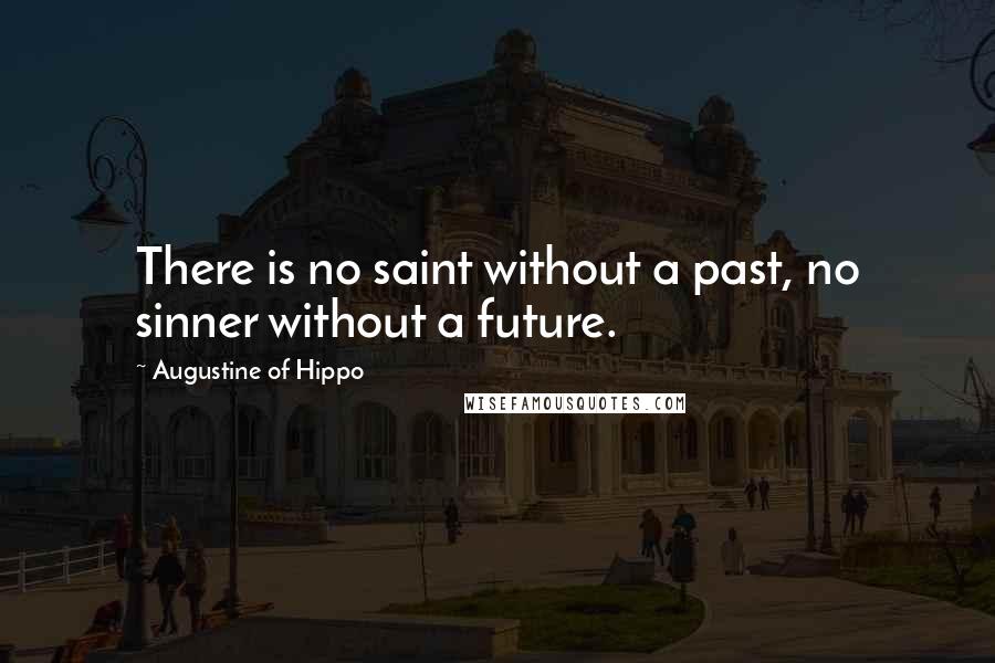 Augustine Of Hippo Quotes: There is no saint without a past, no sinner without a future.