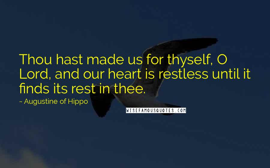 Augustine Of Hippo Quotes: Thou hast made us for thyself, O Lord, and our heart is restless until it finds its rest in thee.