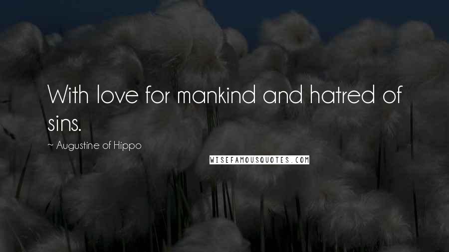 Augustine Of Hippo Quotes: With love for mankind and hatred of sins.