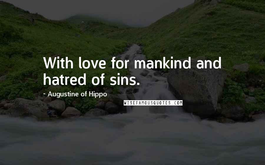 Augustine Of Hippo Quotes: With love for mankind and hatred of sins.