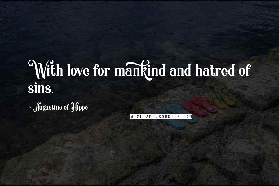 Augustine Of Hippo Quotes: With love for mankind and hatred of sins.