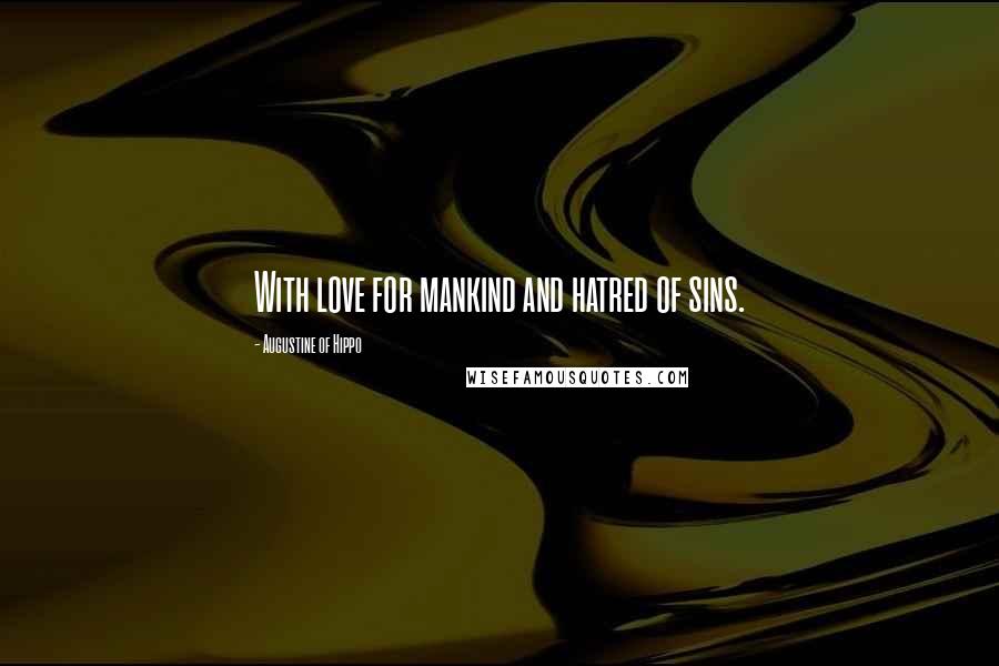 Augustine Of Hippo Quotes: With love for mankind and hatred of sins.