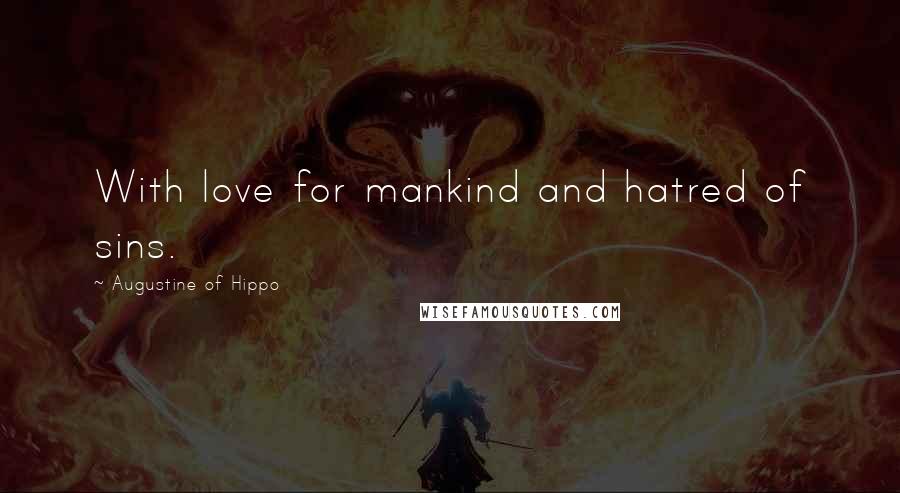 Augustine Of Hippo Quotes: With love for mankind and hatred of sins.