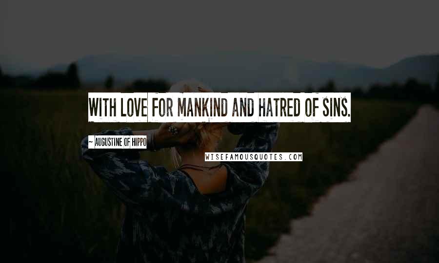 Augustine Of Hippo Quotes: With love for mankind and hatred of sins.