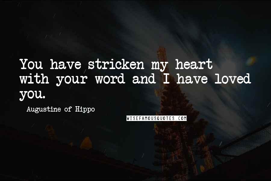 Augustine Of Hippo Quotes: You have stricken my heart with your word and I have loved you.