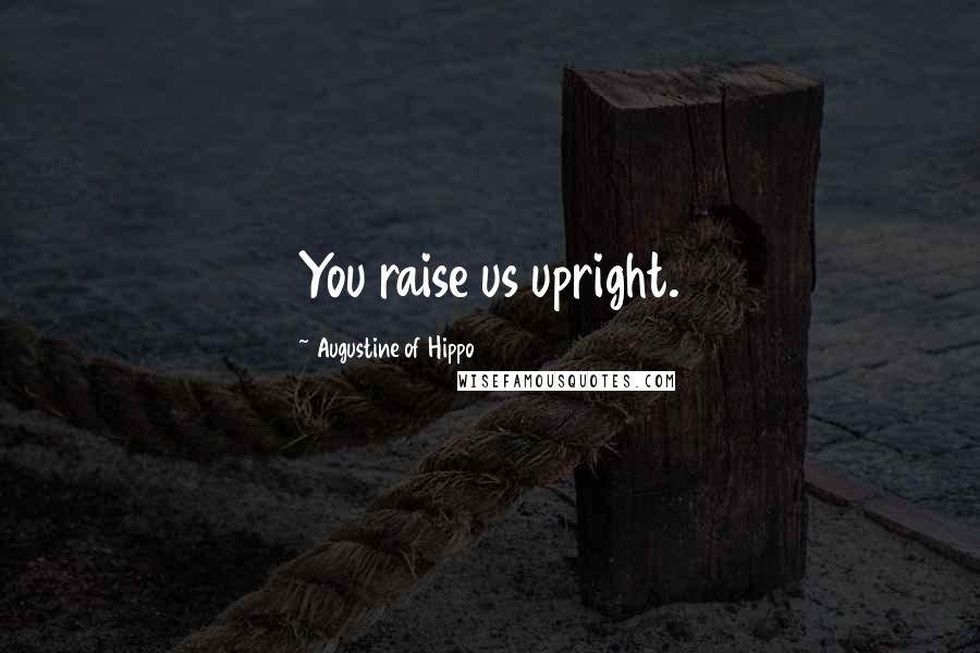 Augustine Of Hippo Quotes: You raise us upright.