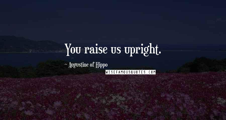 Augustine Of Hippo Quotes: You raise us upright.