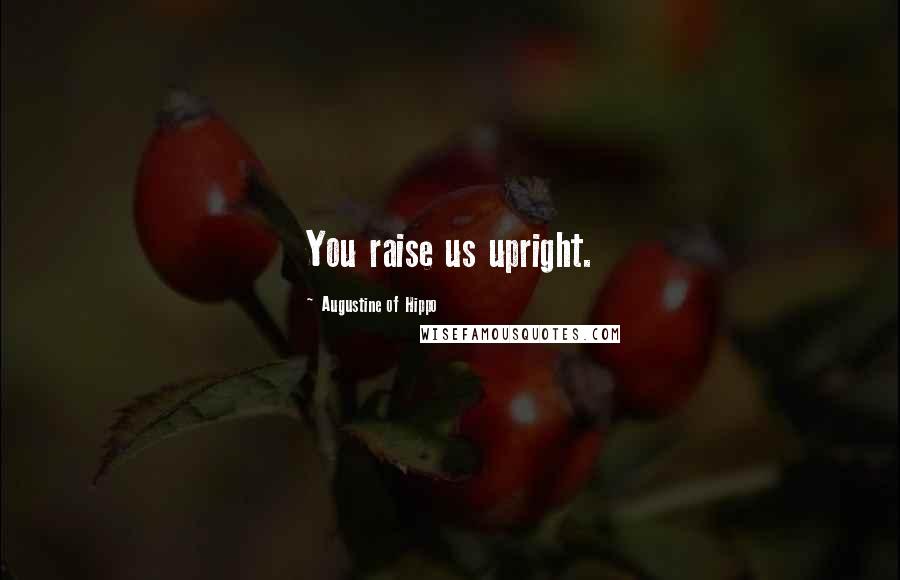 Augustine Of Hippo Quotes: You raise us upright.