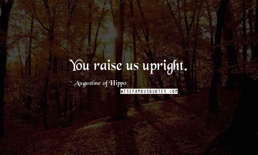 Augustine Of Hippo Quotes: You raise us upright.