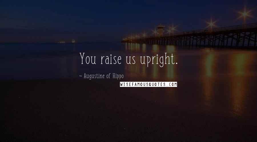 Augustine Of Hippo Quotes: You raise us upright.