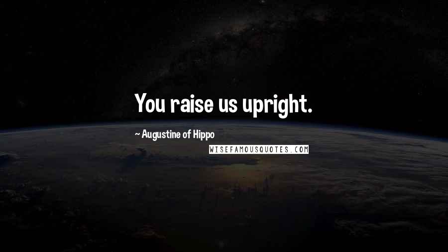 Augustine Of Hippo Quotes: You raise us upright.