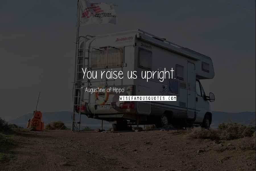 Augustine Of Hippo Quotes: You raise us upright.