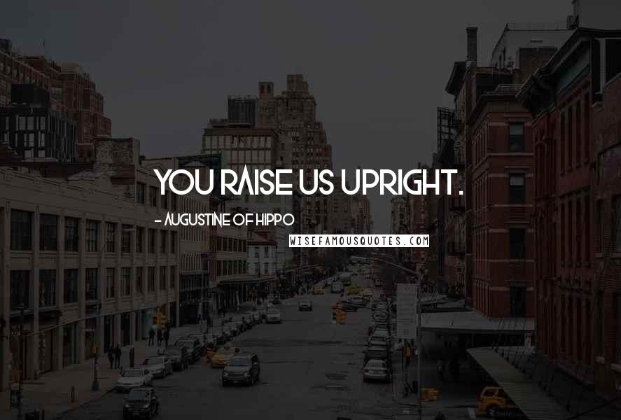 Augustine Of Hippo Quotes: You raise us upright.