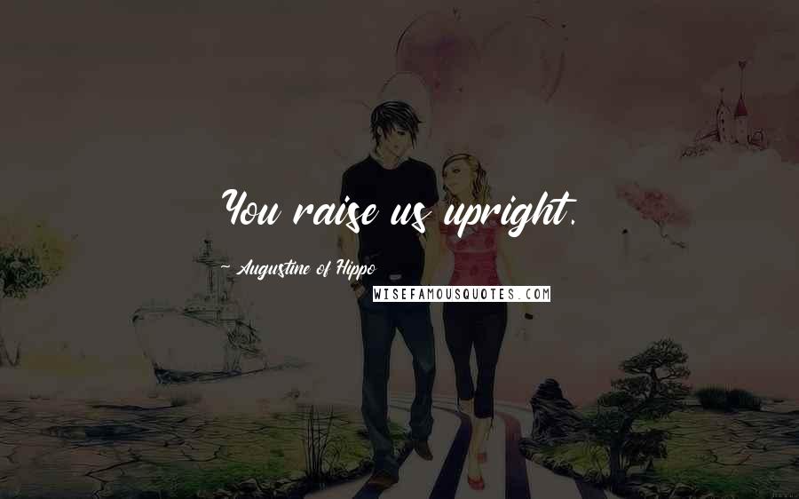 Augustine Of Hippo Quotes: You raise us upright.