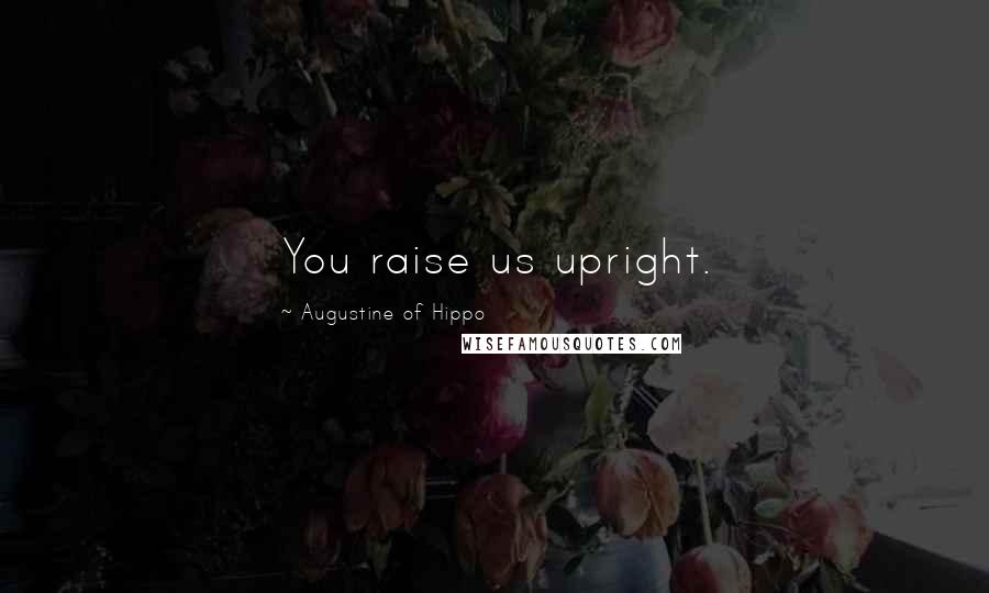Augustine Of Hippo Quotes: You raise us upright.