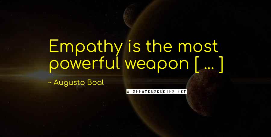 Augusto Boal Quotes: Empathy is the most powerful weapon [ ... ]