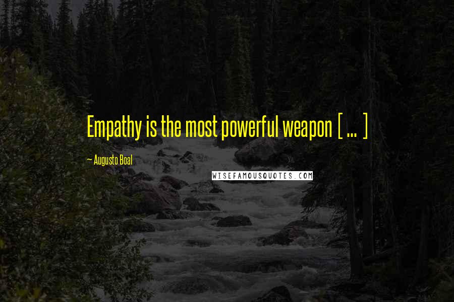 Augusto Boal Quotes: Empathy is the most powerful weapon [ ... ]