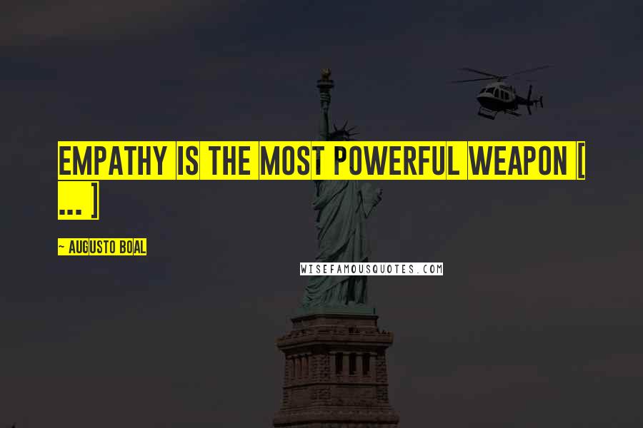 Augusto Boal Quotes: Empathy is the most powerful weapon [ ... ]