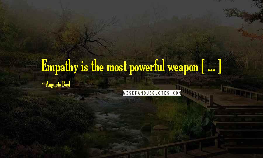 Augusto Boal Quotes: Empathy is the most powerful weapon [ ... ]