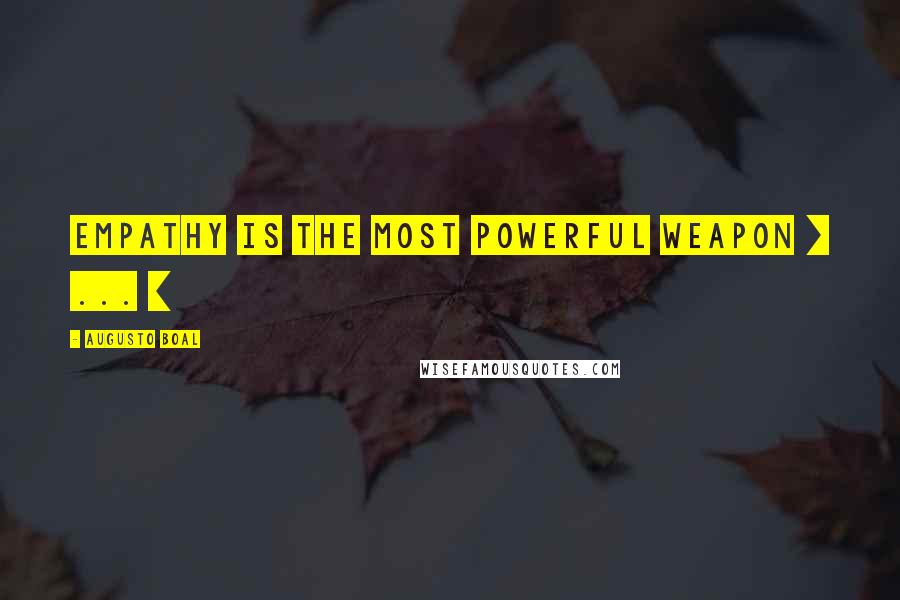 Augusto Boal Quotes: Empathy is the most powerful weapon [ ... ]