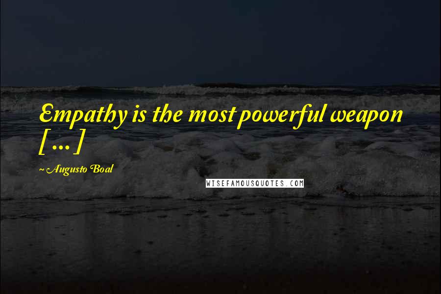 Augusto Boal Quotes: Empathy is the most powerful weapon [ ... ]