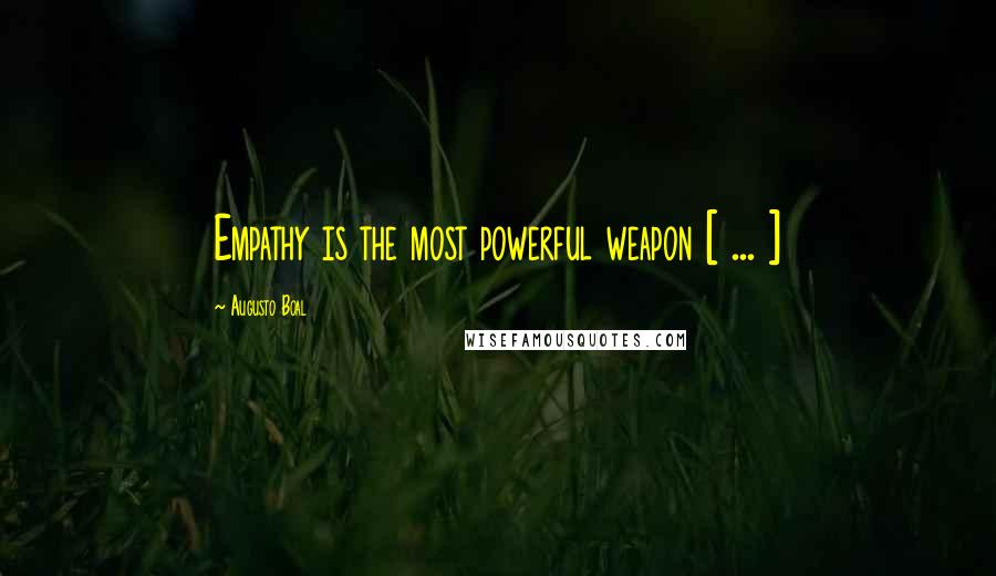 Augusto Boal Quotes: Empathy is the most powerful weapon [ ... ]