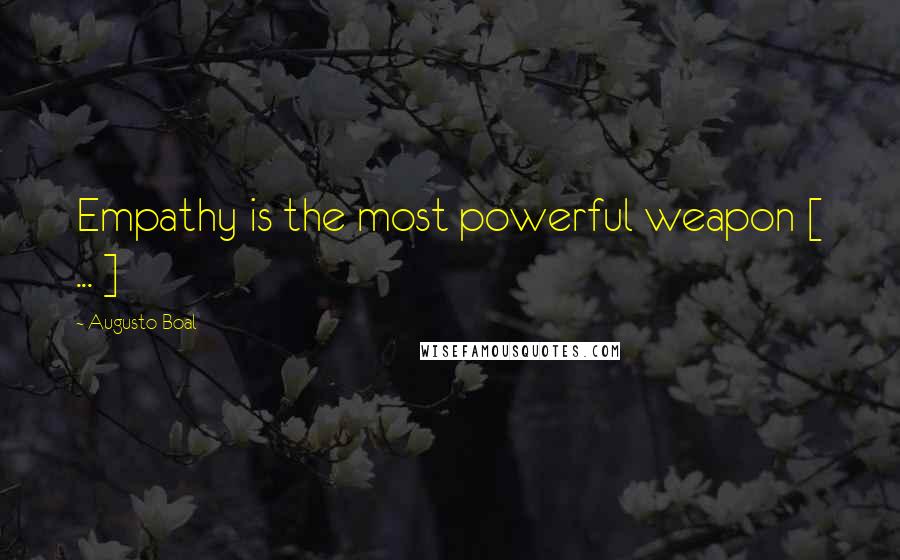 Augusto Boal Quotes: Empathy is the most powerful weapon [ ... ]